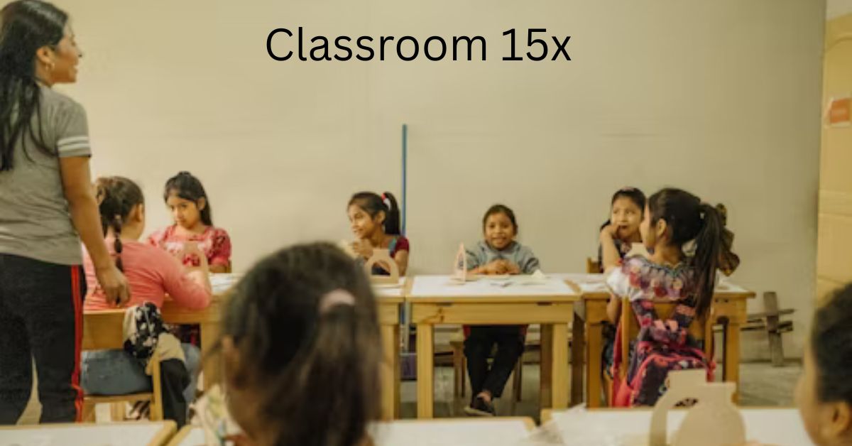 Exploring Classroom 15x: A Revolutionary Approach to Learning